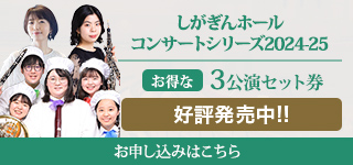 しがぎんホール・コンサートシリーズ2024-25　後半3公演セット